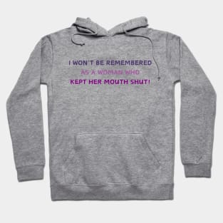 I WON'T BE REMEMBERED AS A WOMAN WHO KEPT HER MOUTH SHUT! Hoodie